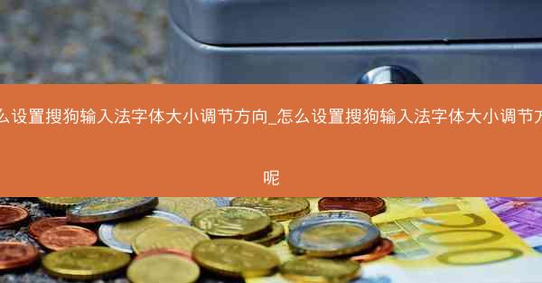 怎么设置搜狗输入法字体大小调节方向_怎么设置搜狗输入法字体大小调节方向呢