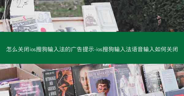 怎么关闭ios搜狗输入法的广告提示-ios搜狗输入法语音输入如何关闭
