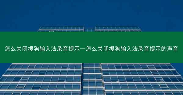 怎么关闭搜狗输入法录音提示—怎么关闭搜狗输入法录音提示的声音