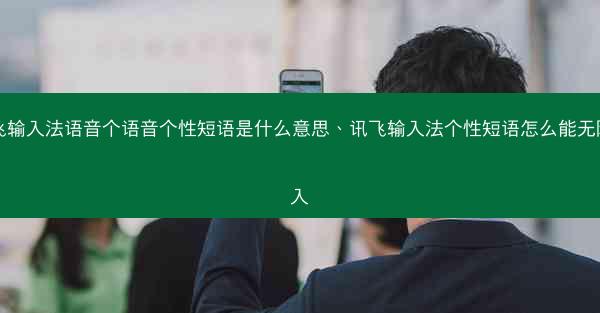 讯飞输入法语音个语音个性短语是什么意思、讯飞输入法个性短语怎么能无限输入