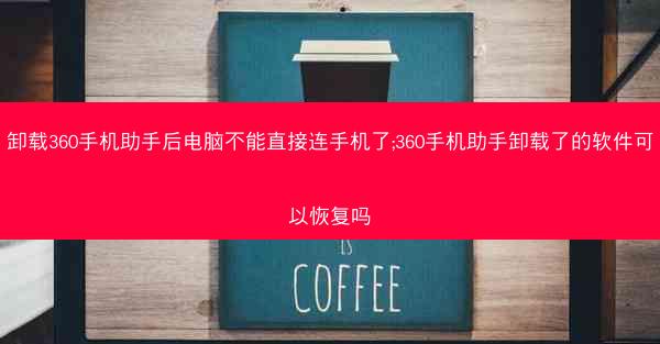 卸载360手机助手后电脑不能直接连手机了;360手机助手卸载了的软件可以恢复吗