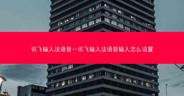 讯飞输入法语音—讯飞输入法语音输入怎么设置