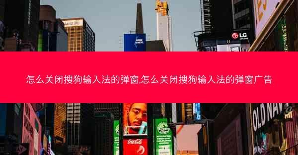 怎么关闭搜狗输入法的弹窗,怎么关闭搜狗输入法的弹窗广告