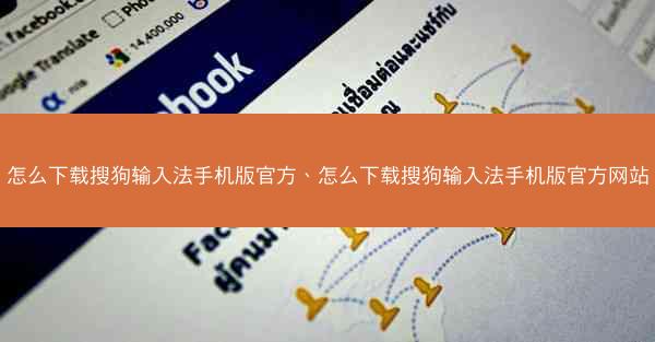 怎么下载搜狗输入法手机版官方、怎么下载搜狗输入法手机版官方网站