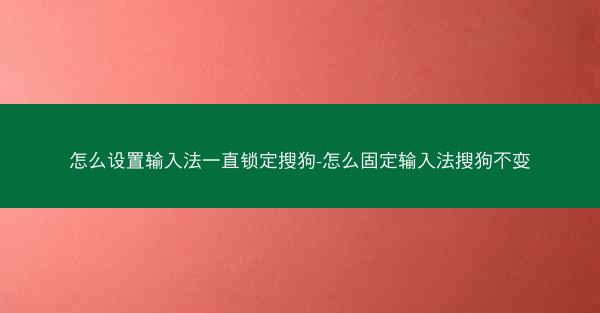 怎么设置输入法一直锁定搜狗-怎么固定输入法搜狗不变