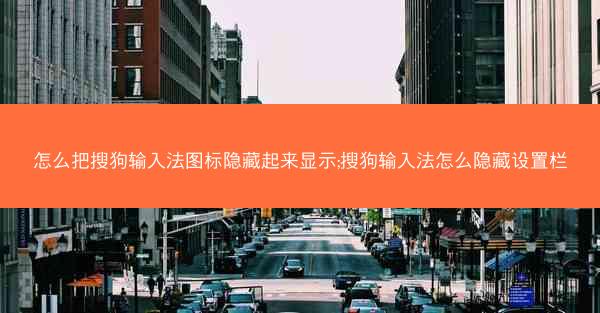 怎么把搜狗输入法图标隐藏起来显示;搜狗输入法怎么隐藏设置栏