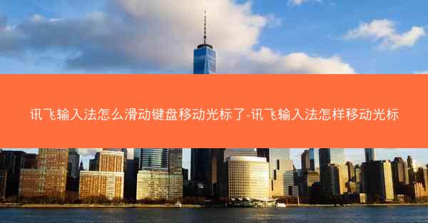 讯飞输入法怎么滑动键盘移动光标了-讯飞输入法怎样移动光标
