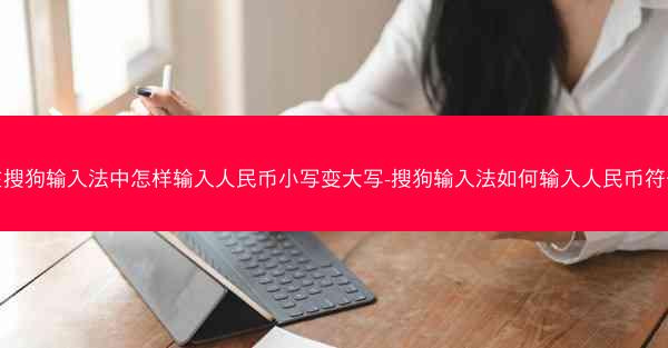 在搜狗输入法中怎样输入人民币小写变大写-搜狗输入法如何输入人民币符号