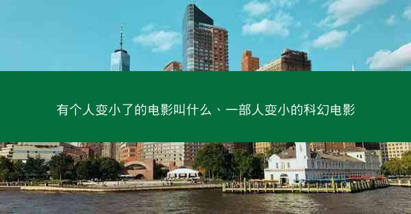 有个人变小了的电影叫什么、一部人变小的科幻电影