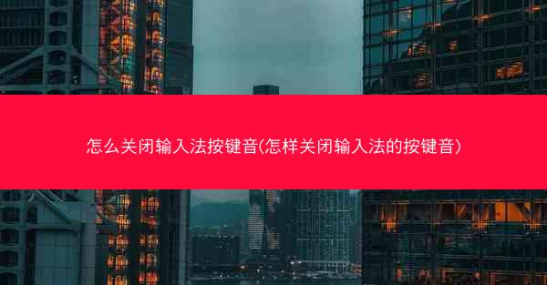 怎么关闭输入法按键音(怎样关闭输入法的按键音)