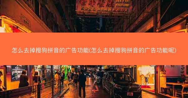 怎么去掉搜狗拼音的广告功能(怎么去掉搜狗拼音的广告功能呢)