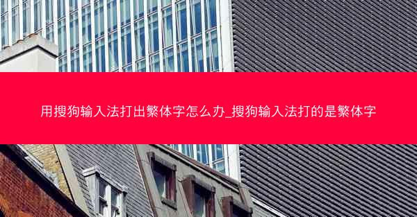 用搜狗输入法打出繁体字怎么办_搜狗输入法打的是繁体字