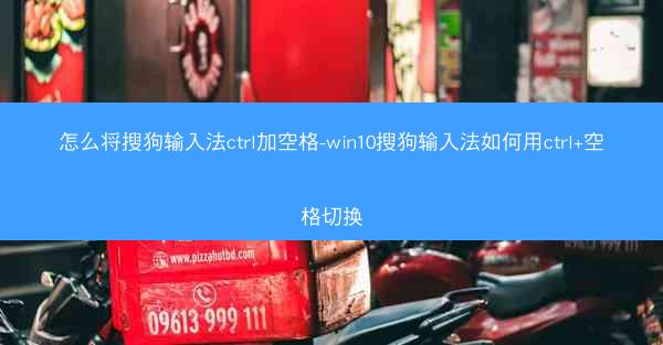 怎么将搜狗输入法ctrl加空格-win10搜狗输入法如何用ctrl+空格切换