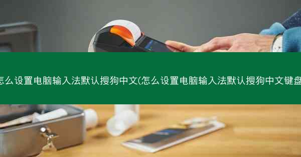 怎么设置电脑输入法默认搜狗中文(怎么设置电脑输入法默认搜狗中文键盘)