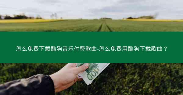 怎么免费下载酷狗音乐付费歌曲-怎么免费用酷狗下载歌曲?