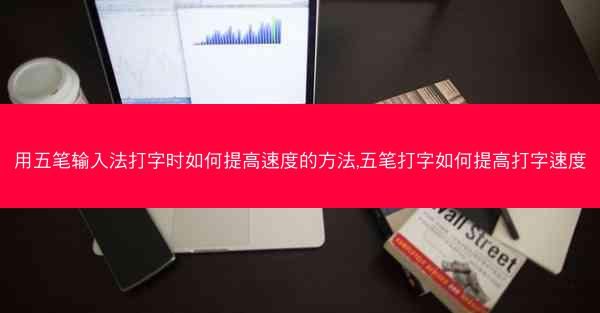 用五笔输入法打字时如何提高速度的方法,五笔打字如何提高打字速度