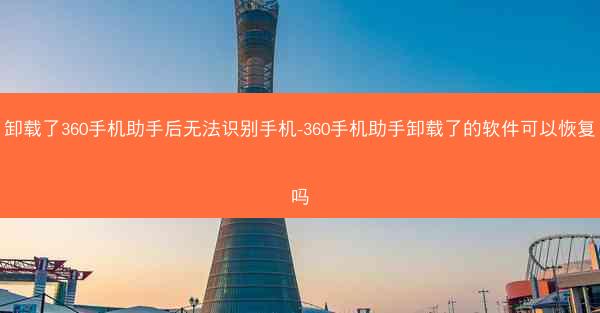 卸载了360手机助手后无法识别手机-360手机助手卸载了的软件可以恢复吗