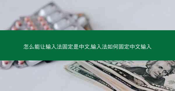 怎么能让输入法固定是中文,输入法如何固定中文输入