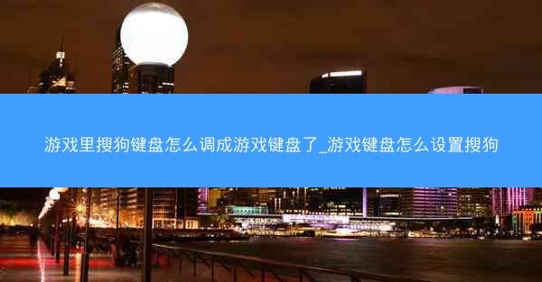 游戏里搜狗键盘怎么调成游戏键盘了_游戏键盘怎么设置搜狗