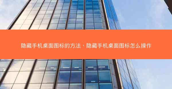 隐藏手机桌面图标的方法、隐藏手机桌面图标怎么操作