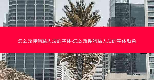怎么改搜狗输入法的字体-怎么改搜狗输入法的字体颜色