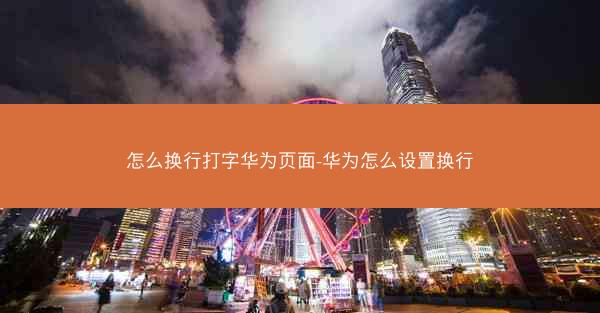 怎么换行打字华为页面-华为怎么设置换行
