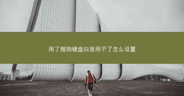 用了搜狗键盘抖音用不了怎么设置