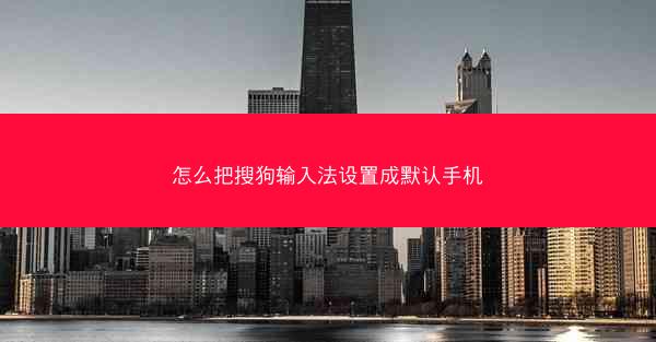 怎么把搜狗输入法设置成默认手机