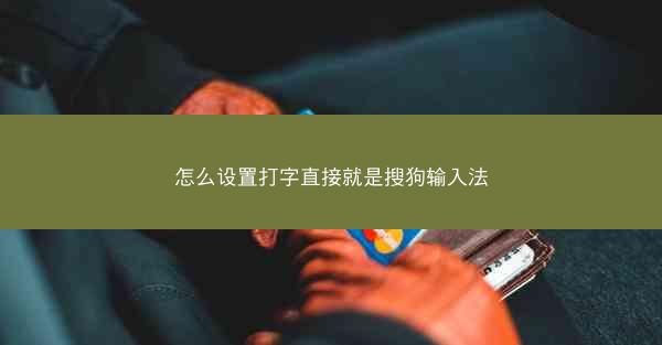 怎么设置打字直接就是搜狗输入法