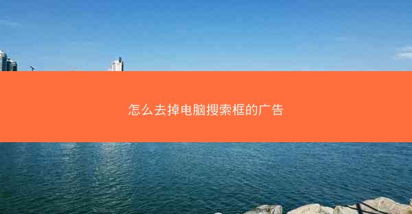 怎么去掉电脑搜索框的广告