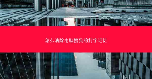 怎么清除电脑搜狗的打字记忆