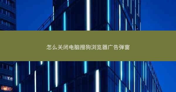 怎么关闭电脑搜狗浏览器广告弹窗