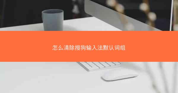 怎么清除搜狗输入法默认词组
