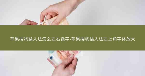 苹果搜狗输入法怎么左右选字-苹果搜狗输入法左上角字体放大