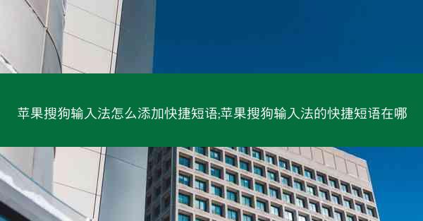 苹果搜狗输入法怎么添加快捷短语;苹果搜狗输入法的快捷短语在哪