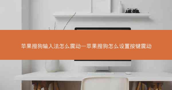 苹果搜狗输入法怎么震动—苹果搜狗怎么设置按键震动