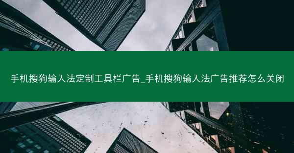 手机搜狗输入法定制工具栏广告_手机搜狗输入法广告推荐怎么关闭
