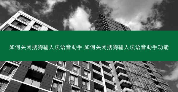 如何关闭搜狗输入法语音助手-如何关闭搜狗输入法语音助手功能