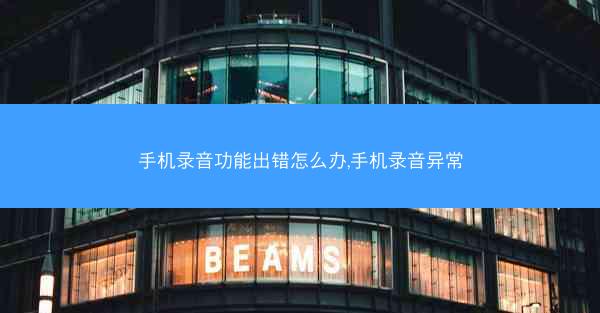 手机录音功能出错怎么办,手机录音异常