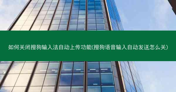 如何关闭搜狗输入法自动上传功能(搜狗语音输入自动发送怎么关)