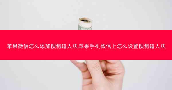 苹果微信怎么添加搜狗输入法,苹果手机微信上怎么设置搜狗输入法