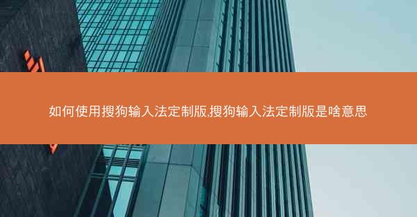 如何使用搜狗输入法定制版,搜狗输入法定制版是啥意思