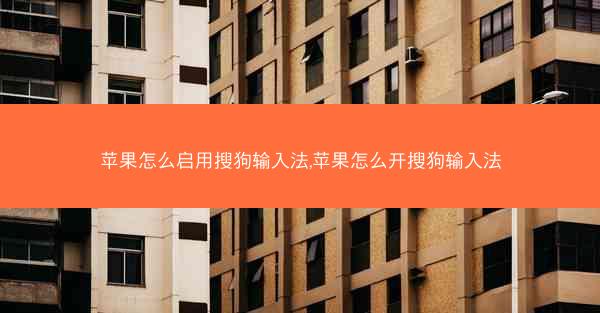 苹果怎么启用搜狗输入法,苹果怎么开搜狗输入法