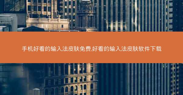 手机好看的输入法皮肤免费,好看的输入法皮肤软件下载