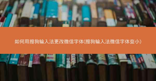 如何用搜狗输入法更改微信字体(搜狗输入法微信字体变小)
