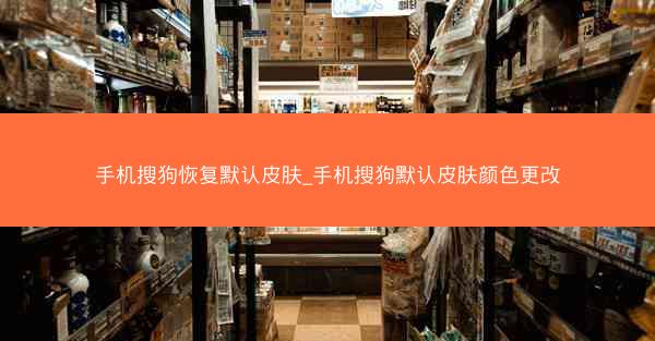 手机搜狗恢复默认皮肤_手机搜狗默认皮肤颜色更改
