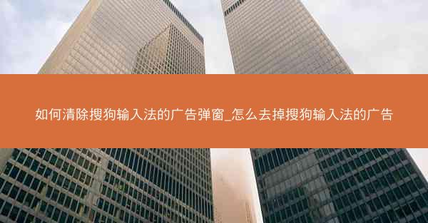 如何清除搜狗输入法的广告弹窗_怎么去掉搜狗输入法的广告
