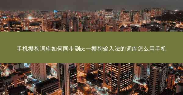 手机搜狗词库如何同步到pc—搜狗输入法的词库怎么用手机