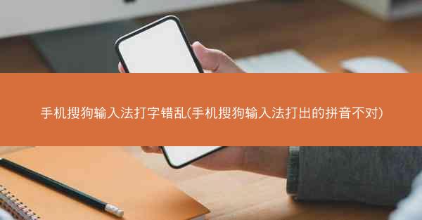 手机搜狗输入法打字错乱(手机搜狗输入法打出的拼音不对)