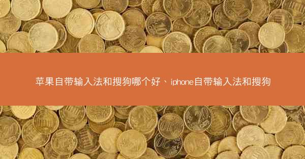 苹果自带输入法和搜狗哪个好、iphone自带输入法和搜狗